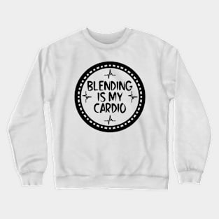 Blending Is My Cardio Crewneck Sweatshirt